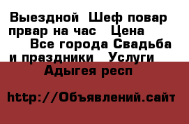 Выездной “Шеф-повар /првар на час › Цена ­ 1 000 - Все города Свадьба и праздники » Услуги   . Адыгея респ.